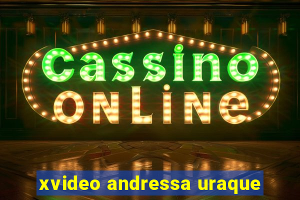 xvideo andressa uraque